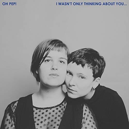 Oh Pep – I Wasn’t Only Thinking About You [New Vinyl LP]